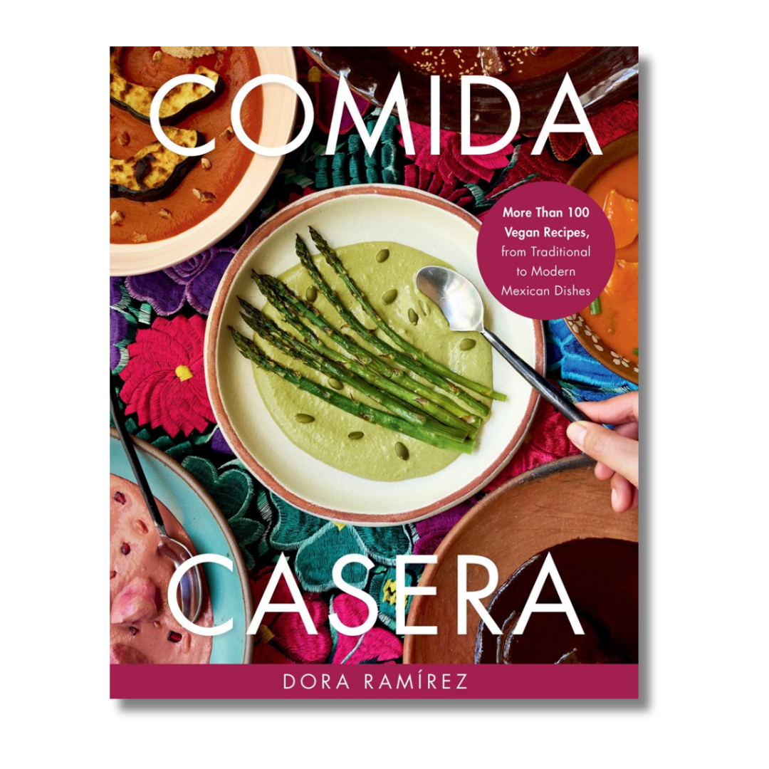 Comida Casera: More Than 100 Vegan Recipes, from Traditional to Modern Mexican Dishes