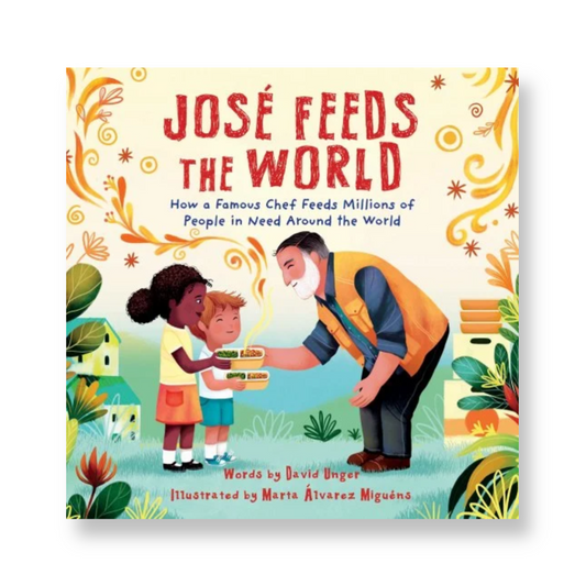 José Feeds the World: How a Famous Chef Feeds Millions of People in Need Around the World