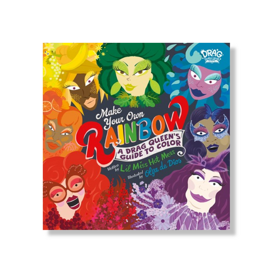 Make Your Own Rainbow:  A Drag Queen's Guide to Color