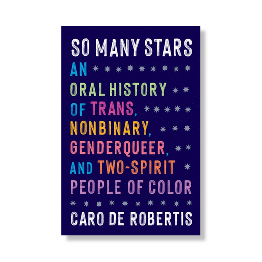 So Many Stars:  An Oral History of Trans, Nonbinary, Genderqueer, and Two-Spirit People of Color
