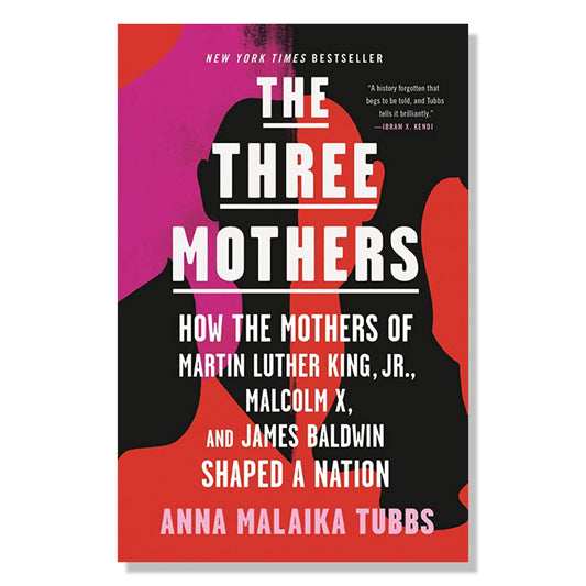 Three Mothers: How the Mothers of Martin Luther King, Jr., Malcolm X, and James Baldwin Shaped a Nation