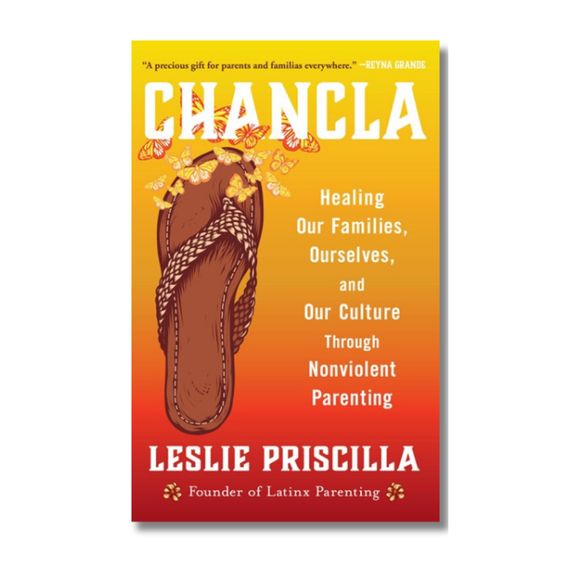 Chancla: Healing Our Families, Ourselves, and Our Culture through Nonviolent Parenting