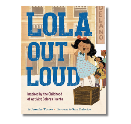Lola Out Loud:  Inspired by the Childhood of Activist Dolores Huerta