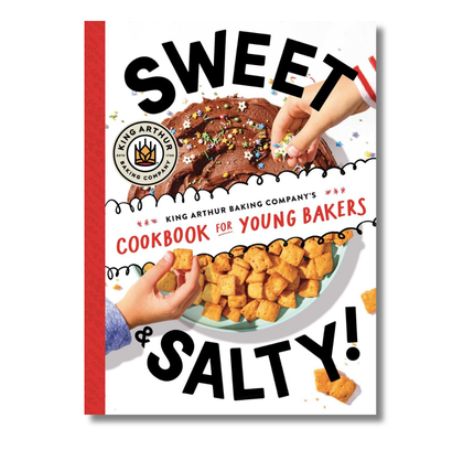 Sweet & Salty!:  King Arthur Baking Company's Cookbook for Young Bakers