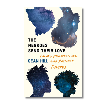The Negroes Send Their Love:  Poems, Perspectives, and Possible Futures