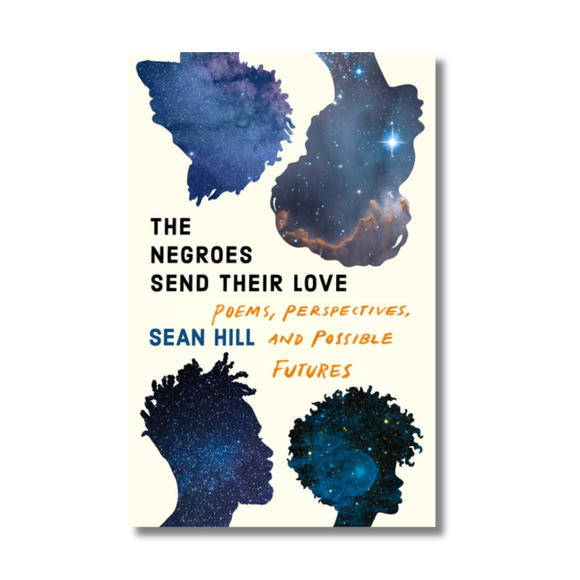 The Negroes Send Their Love:  Poems, Perspectives, and Possible Futures