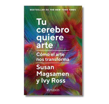 Tu cerebro quiere arte: Cómo el arte nos transforma / Your Brain on Art