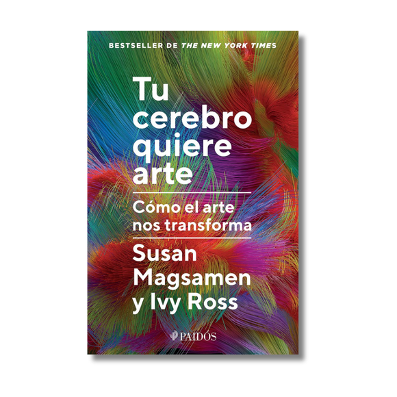 Tu cerebro quiere arte: Cómo el arte nos transforma / Your Brain on Art