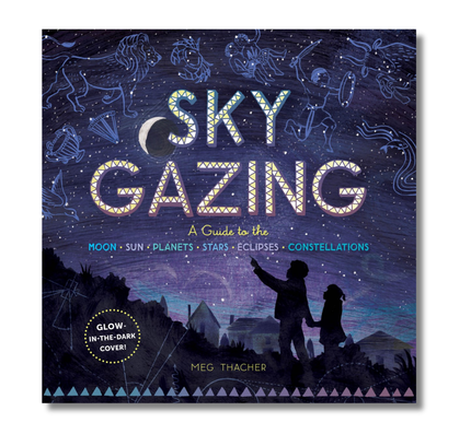 Sky Gazing:  A Guide to the Moon, Sun, Planets, Stars, Eclipses, and Constellations