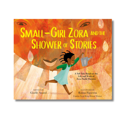 Small-Girl Zora and the Shower of Stories:  A Tall Tale Based on the Life and Work of Zora Neale Hurston