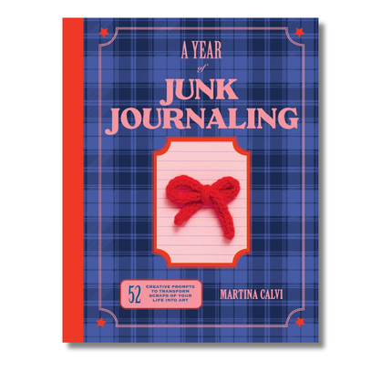 Year of Junk Journaling:  52 creative prompts to transform scraps of your life into art