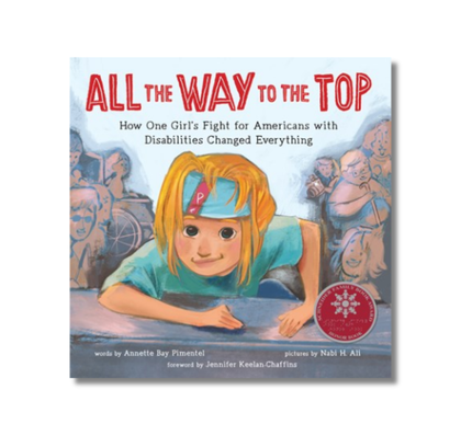 All the Way to the Top:  How One Girl's Fight for Americans with Disabilities Changed Everything