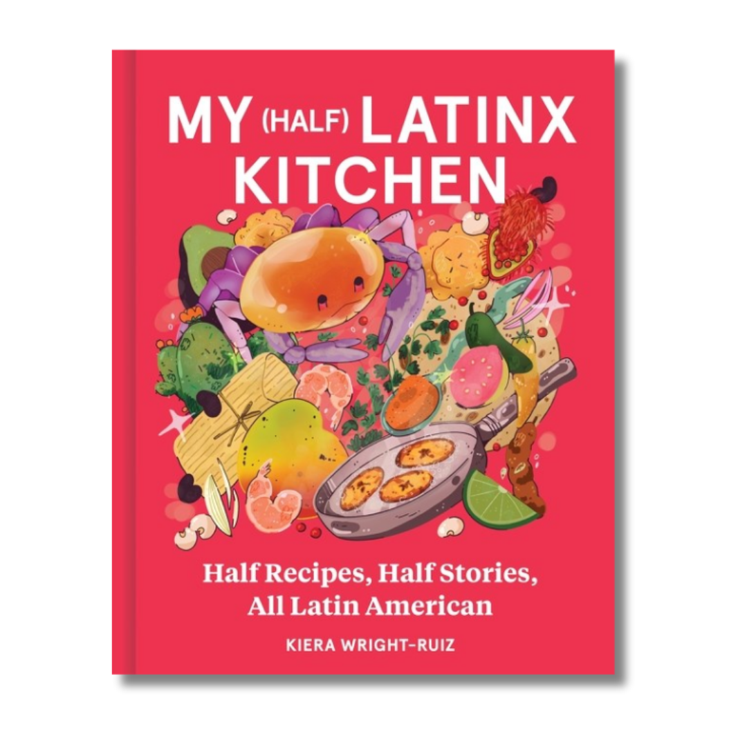 My (Half) Latinx Kitchen:  Half Recipes, Half Stories, All Latin American