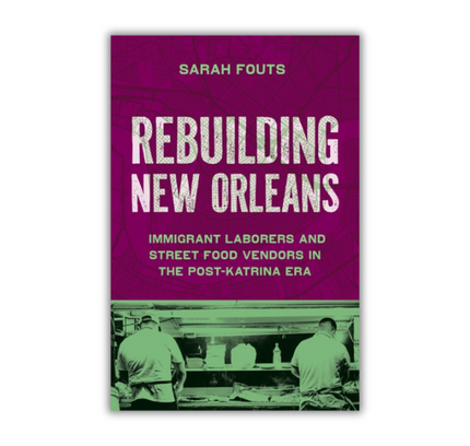 Rebuilding New Orleans:  Immigrant Laborers and Street Food Vendors in the Post-Katrina Era
