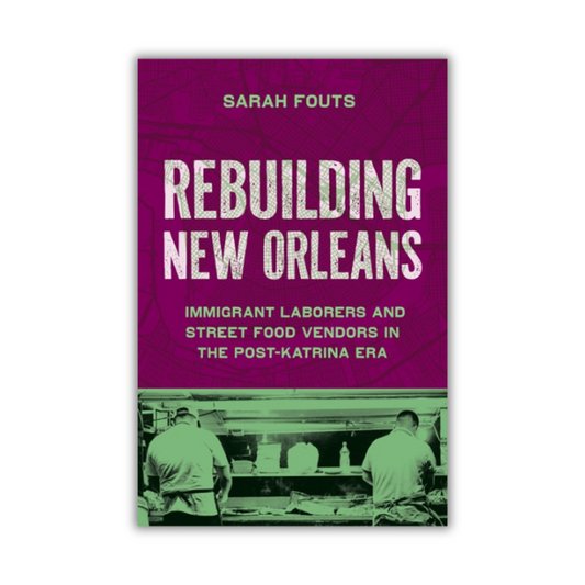 Rebuilding New Orleans:  Immigrant Laborers and Street Food Vendors in the Post-Katrina Era