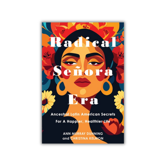 Radical Señora Era:  Ancestral Latin American Secrets for a Happier, Healthier Life