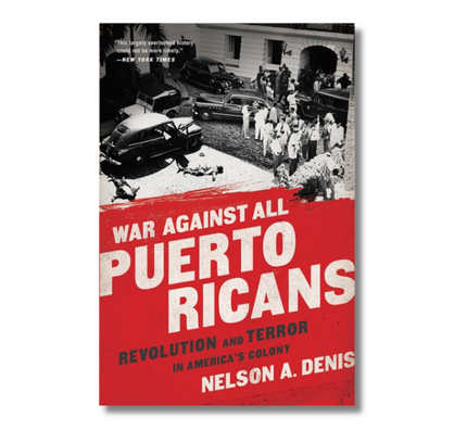 War Against All Puerto Ricans:  Revolution and Terror in America's Colony