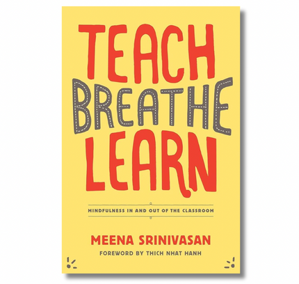 Teach, Breathe, Learn:  Mindfulness in and out of the Classroom