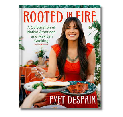 Rooted in Fire: 
A Celebration of Native American and Mexican Cooking