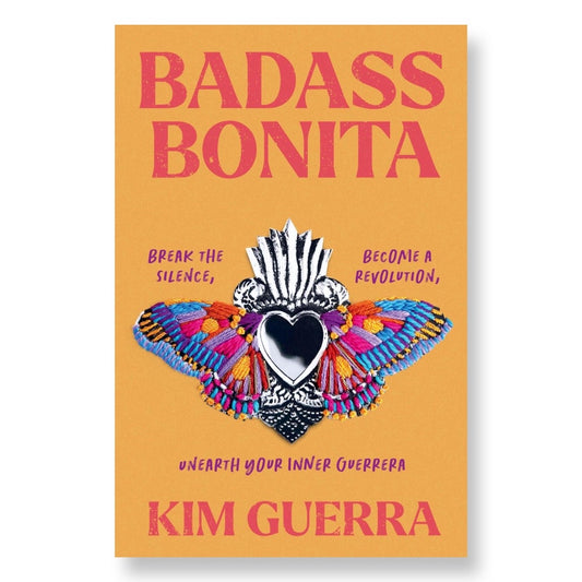 Badass Bonita: Break the Silence, Become a Revolution, Unearth Your Inner Guerrera