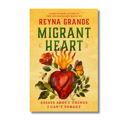 Migrant Heart: Essays About Things I Can't Forget/Corazón migrante. Ensayos sobre lo que no puedo olvidar