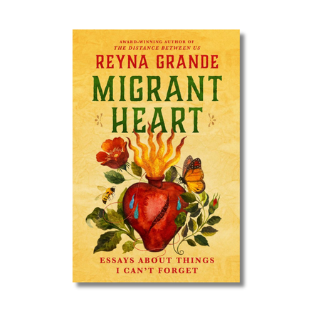 Migrant Heart: Essays About Things I Can't Forget/Corazón migrante. Ensayos sobre lo que no puedo olvidar