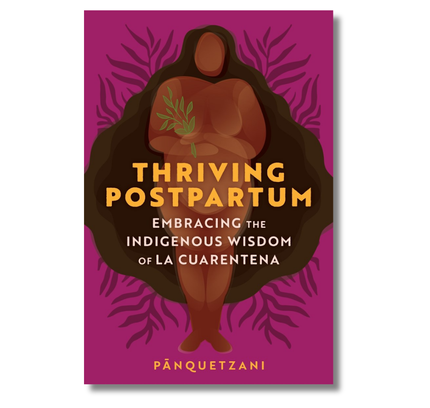 Thriving Postpartum: Embracing the Indigenous Wisdom of La Cuarentena