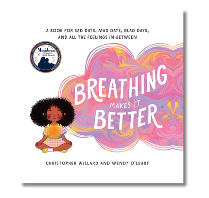 Breathing Makes It Better: A Book for Sad Days, Mad Days, Glad Days, and All the Feelings In-Between
