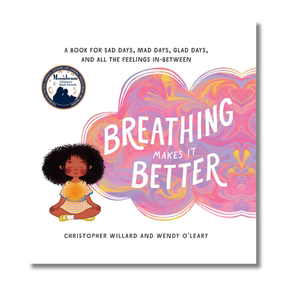 Breathing Makes It Better: A Book for Sad Days, Mad Days, Glad Days, and All the Feelings In-Between