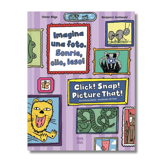 Imagina una foto. Sonríe, clic, ¡eso! / Click! Snap! Picture That!: (Bilingual Edition)