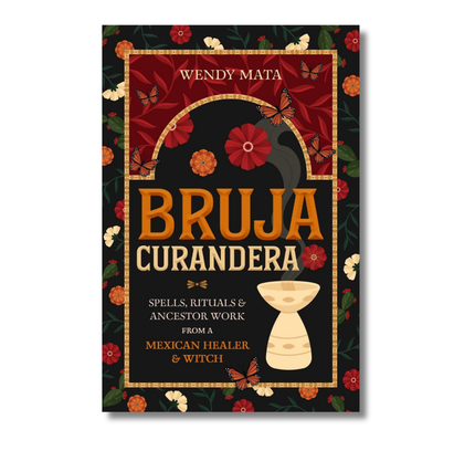 Bruja Curandera: Spells, Rituals & Ancestor Work from a Mexican Healer & Witch