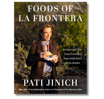Pati Jinich Foods of La Frontera: Recipes and New Taste Frontiers from Both Sides of the Border