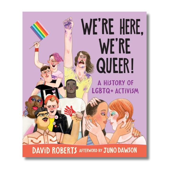 We're Here, We're Queer!: A History of LGBTQ+ Activism: (An Illustrated History of Queer Activists, Civil Rights, Pride, Protest, and the Fight for Equality - For Teens)