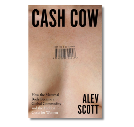 Cash Cow: How the maternal body became a global commodity – and the hidden costs for women