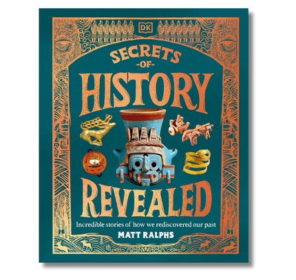 Secrets of History Revealed: Incredible Stories of How We Rediscovered Our Past