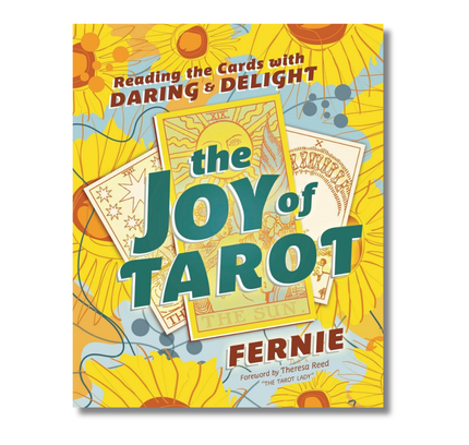 The Joy of Tarot: Reading the Cards with Daring and Delight