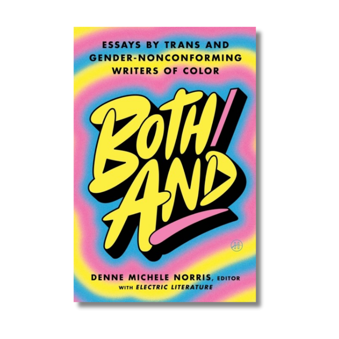 Both/And:  Essays by Trans and Gender-Nonconforming Writers of Color