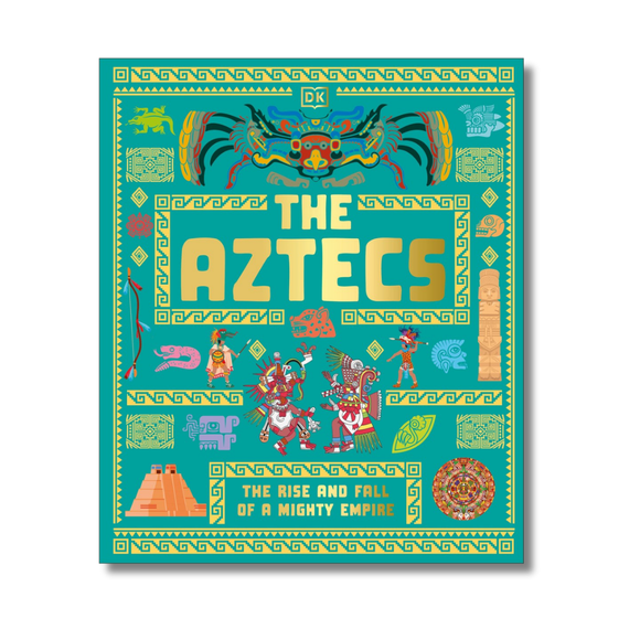 The Aztecs: The Rise and Fall of a Mighty Empire