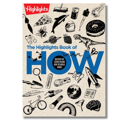 The Highlights Book of How: Discover the Science Behind How the World Works, Hands-On Activities & Experiments for Kids, 100+ Activities to Learn How Science Works
