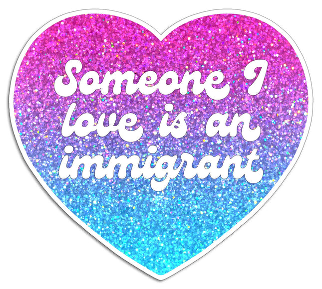 THE FOUND - Someone I Love is an Immigrant Die Cut Sticker