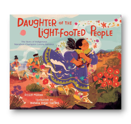 Daughter of the Light-Footed People : The Story of Indigenous Marathon Champion Lorena Ramírez