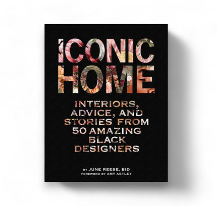 Iconic Home : Interiors, Advice, and Stories from 50 Amazing Black Designers
