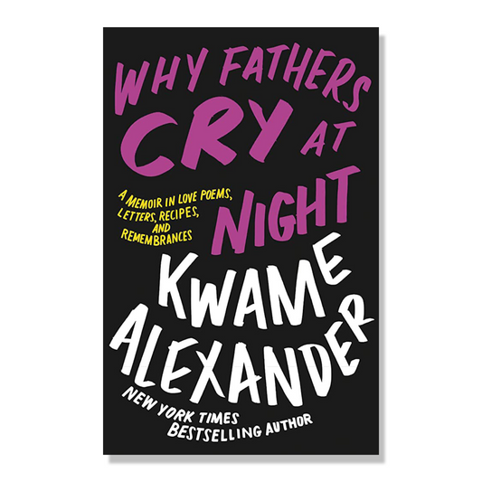 Why Fathers Cry at Night A Memoir in Love Poems, Recipes, Letters, and Remembrances