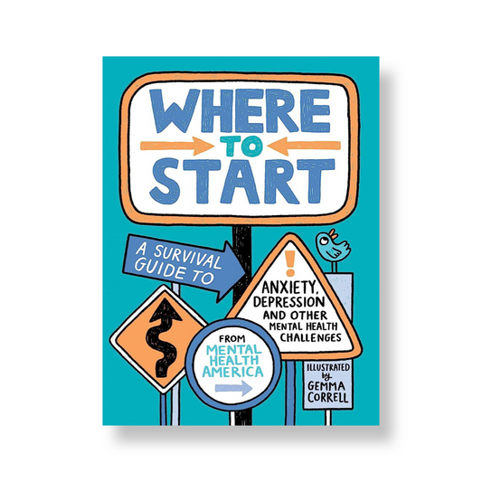 Where to Start: A Survival Guide to Anxiety, Depression, and Other Mental Health Challenges