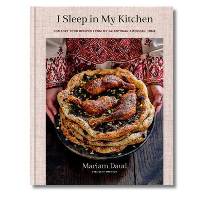 I Sleep in My Kitchen: Comfort Food Recipes from My Palestinian American Home: A Cookbook