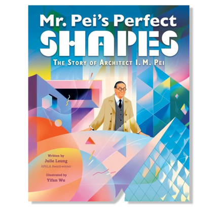 Mr. Pei's Perfect Shapes: The Story of Architect I.M. Pei