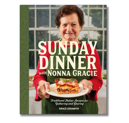 Sunday Dinner with Nonna Gracie: Traditional Italian Recipes for Gathering and Sharing