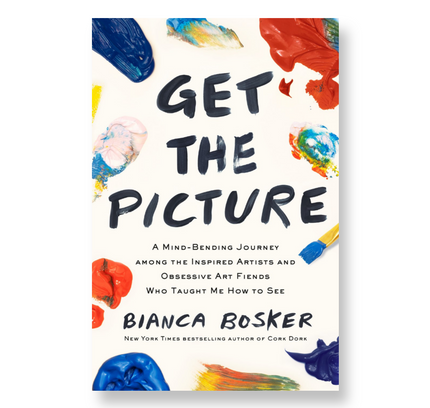 Get the Picture: A Mind-Bending Journey among the Inspired Artists and Obsessive Art Friends Who Taught Me How to See