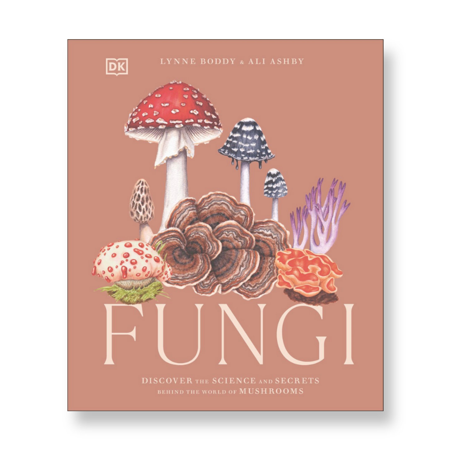 Fungi : Discover the Science and Secrets Behind the World of Mushrooms