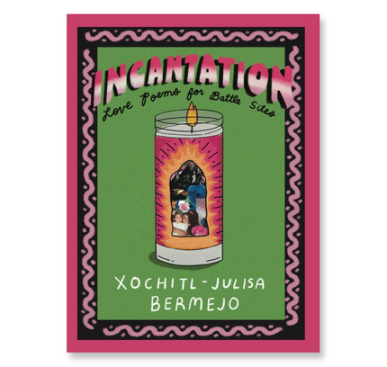 Incantation: Love Poems for Battle Sites by Xochitl-Julisa Bermejo